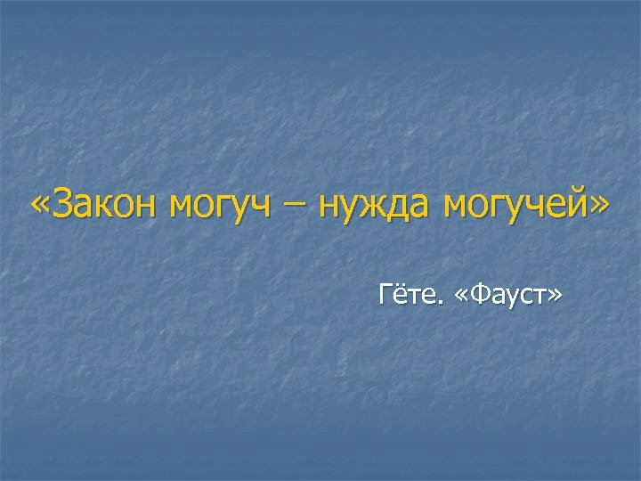  «Закон могуч – нужда могучей» Гёте. «Фауст» 