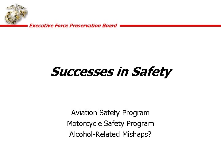 Executive Force Preservation Board Successes in Safety Aviation Safety Program Motorcycle Safety Program Alcohol-Related