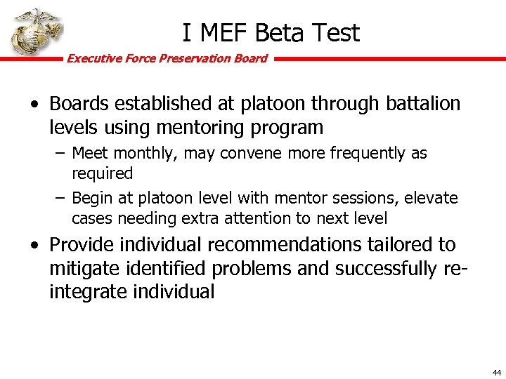 I MEF Beta Test Executive Force Preservation Board • Boards established at platoon through