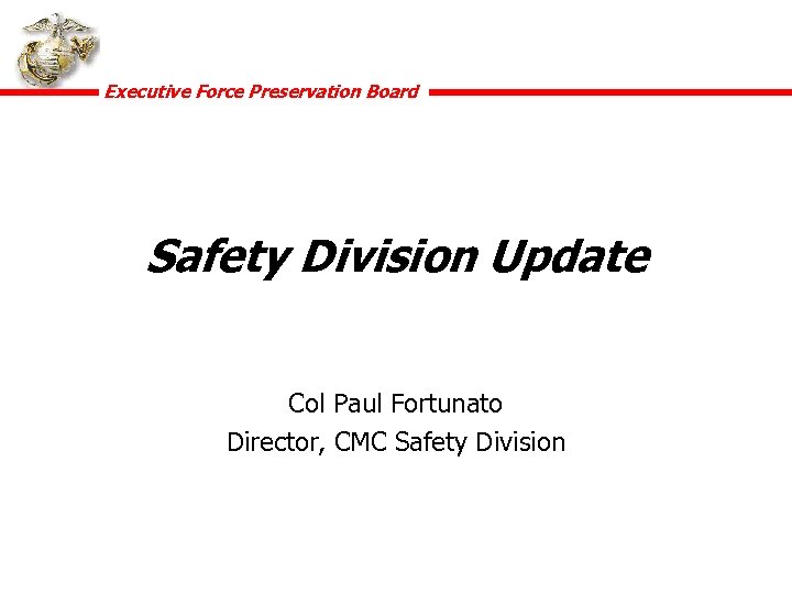 Executive Force Preservation Board Safety Division Update Col Paul Fortunato Director, CMC Safety Division