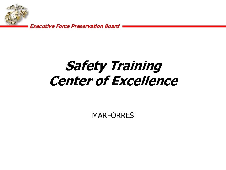 Executive Force Preservation Board Safety Training Center of Excellence MARFORRES 