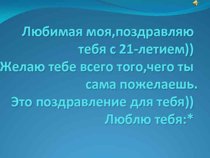 Любимая моя, поздравляю тебя с 21 -летием)) Желаю тебе всего того, чего ты сама