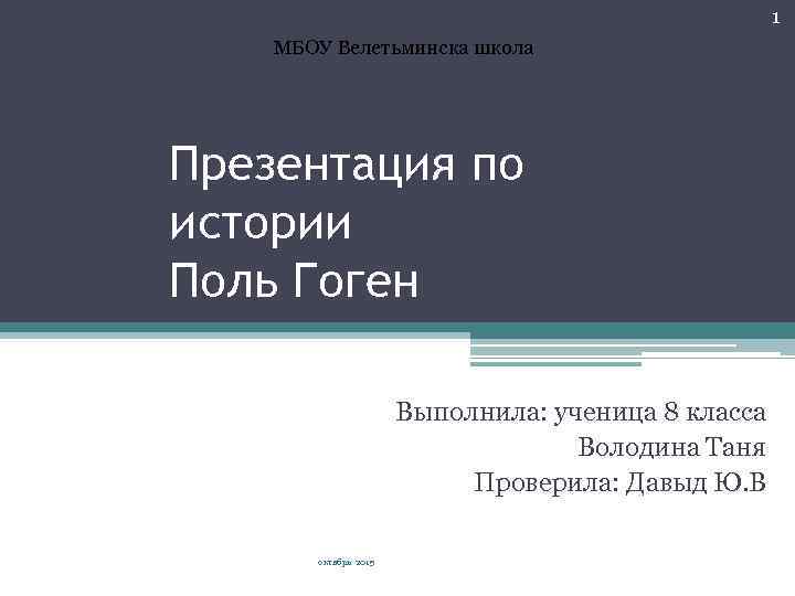 1 МБОУ Велетьминска школа Презентация по истории Поль Гоген Выполнила: ученица 8 класса Володина