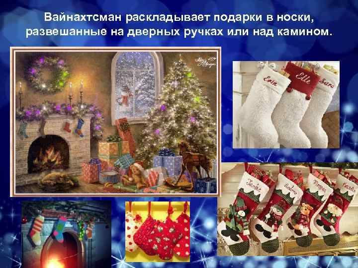 Вайнахтсман раскладывает подарки в носки, развешанные на дверных ручках или над камином. 