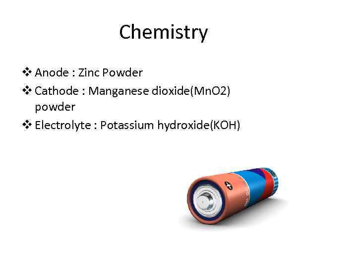 Chemistry v Anode : Zinc Powder v Cathode : Manganese dioxide(Mn. O 2) powder