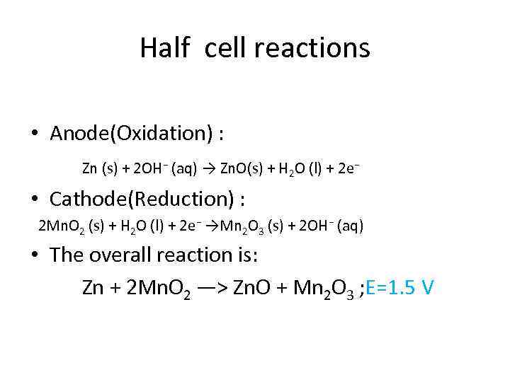 Half cell reactions • Anode(Oxidation) : Zn (s) + 2 OH− (aq) → Zn.