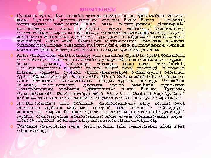  ҚОРЫТЫНДЫ Сонымен, тұлға - бұл шынайы жоғары интегративтік, бұзылмайтын біртұтас жүйе. Тұлғаның қалыптасуындағы