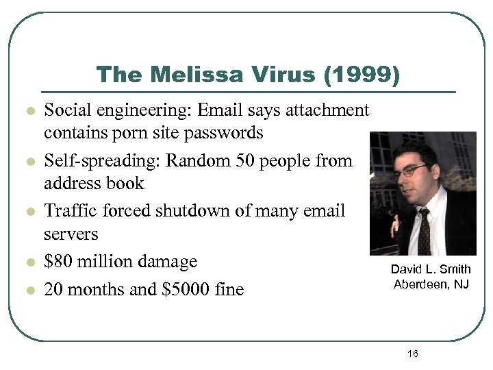 The Melissa Virus (1999) l l l Social engineering: Email says attachment contains porn