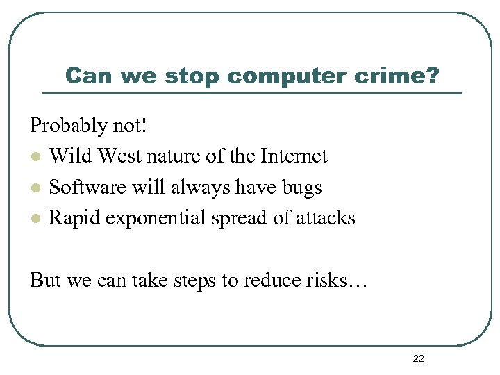 Can we stop computer crime? Probably not! l Wild West nature of the Internet