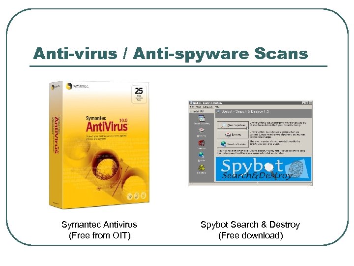 Anti-virus / Anti-spyware Scans Symantec Antivirus (Free from OIT) Spybot Search & Destroy (Free