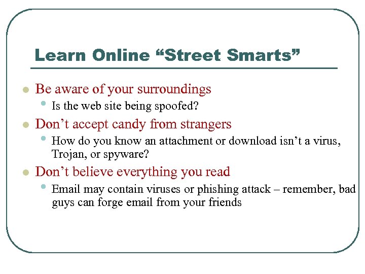 Learn Online “Street Smarts” l Be aware of your surroundings l Don’t accept candy