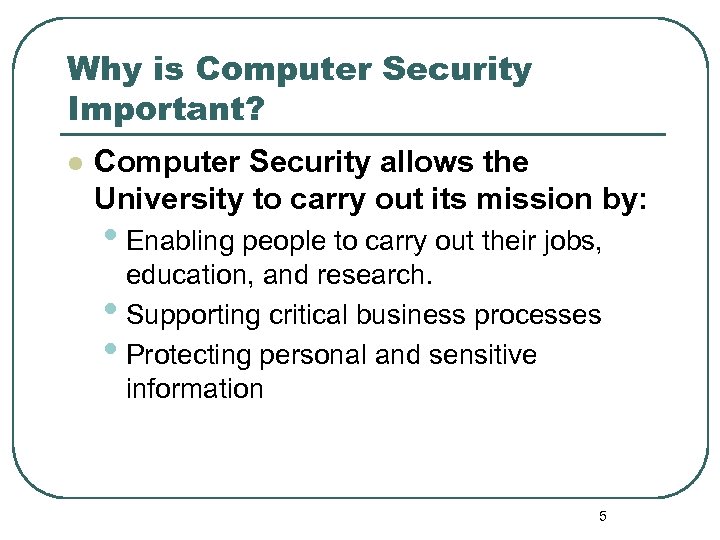 Why is Computer Security Important? l Computer Security allows the University to carry out