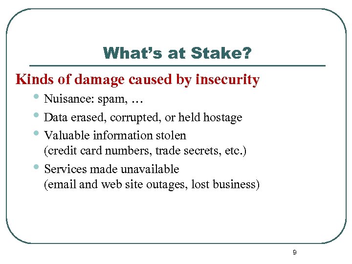 What’s at Stake? Kinds of damage caused by insecurity • Nuisance: spam, … •