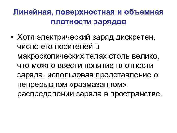 Линейная, поверхностная и объемная плотности зарядов • Хотя электрический заряд дискретен, число его носителей