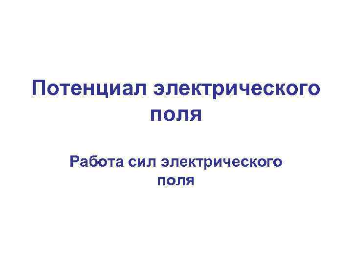 Потенциал электрического поля Работа сил электрического поля 