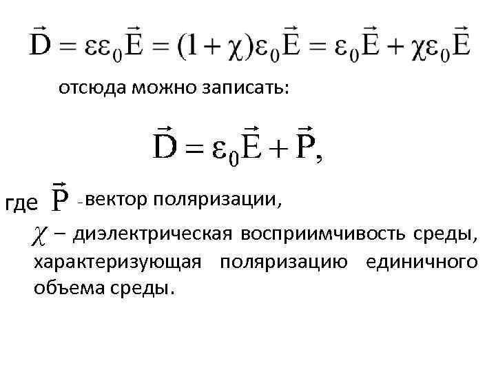 отсюда можно записать: где – вектор поляризации, χ – диэлектрическая восприимчивость среды, характеризующая поляризацию