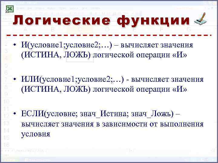 Логические функции • И(условие 1; условие 2; …) – вычисляет значения (ИСТИНА, ЛОЖЬ) логической