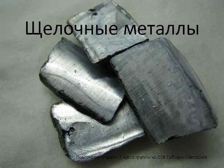 Щелочные металлы Подготовил студент 1 курса группы кс-108 Сабадин Святослав 