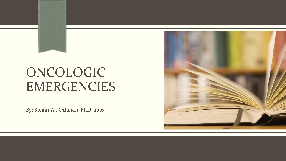 ONCOLOGIC EMERGENCIES By: Somar Al. Othman, M. D, 2016 