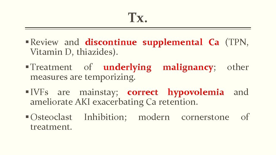 Tx. § Review and discontinue supplemental Ca (TPN, Vitamin D, thiazides). § Treatment of