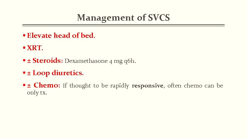 Management of SVCS § Elevate head of bed. § XRT. § ± Steroids: Dexamethasone