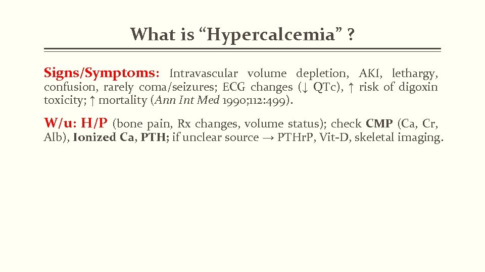 What is “Hypercalcemia” ? Signs/Symptoms: Intravascular volume depletion, AKI, lethargy, confusion, rarely coma/seizures; ECG