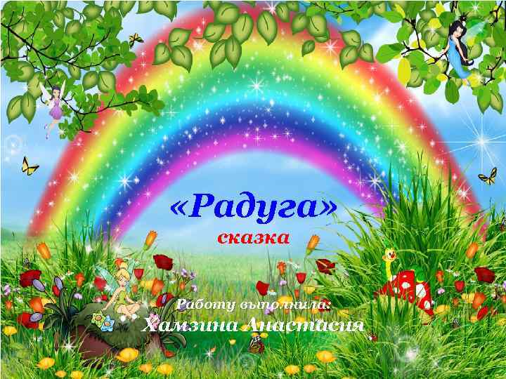 Сказка «Радуга» сказка Работу выполнила: Хамзина Анастасия 