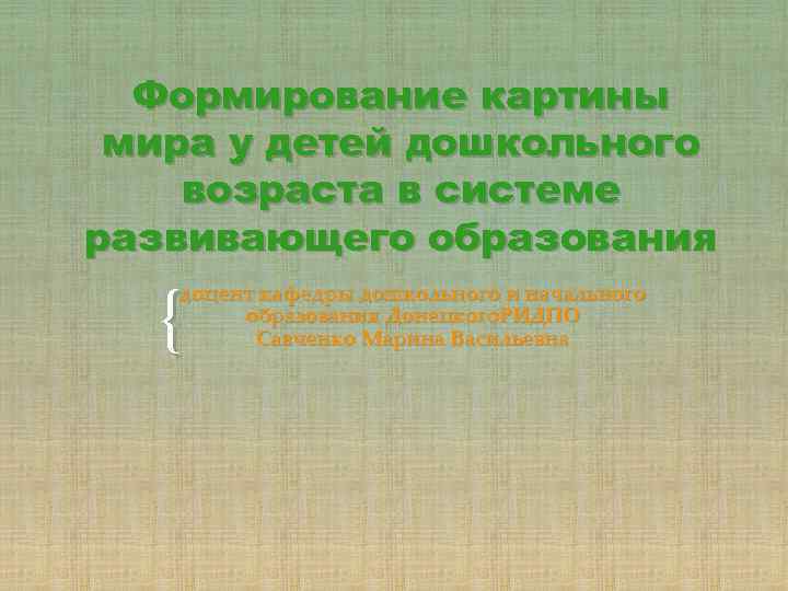 Формирование картины мира у детей дошкольного возраста в системе развивающего образования { доцент кафедры