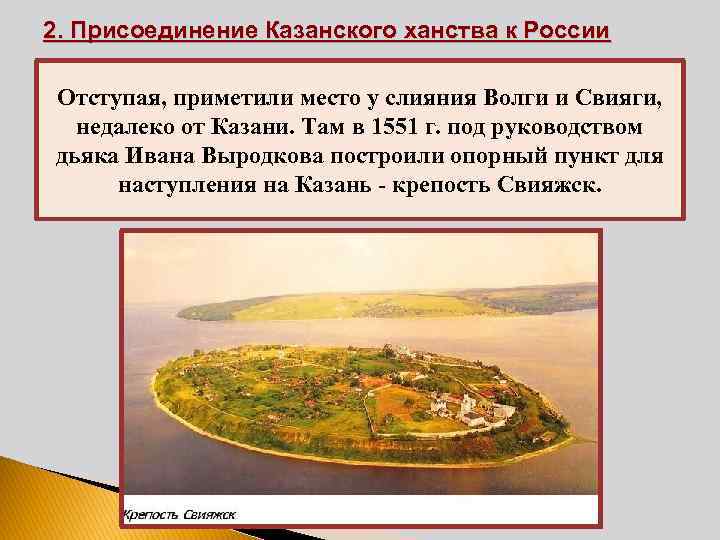 2. Присоединение Казанского ханства к России Отступая, приметили место у слияния Волги и Свияги,