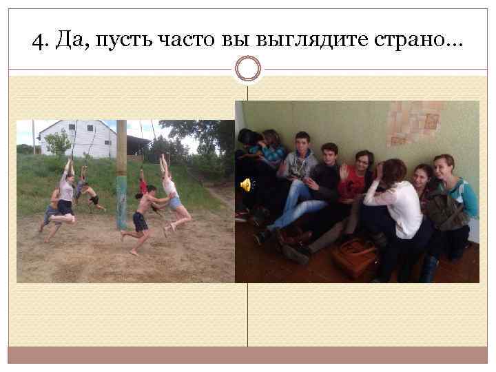 4. Да, пусть часто вы выглядите страно… 