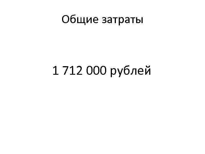 Общие затраты 1 712 000 рублей 