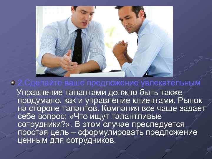 2. Сделайте ваше предложение увлекательным Управление талантами должно быть также продумано, как и управление