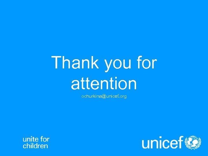 Thank you for attention ochurkina@unicef. org 