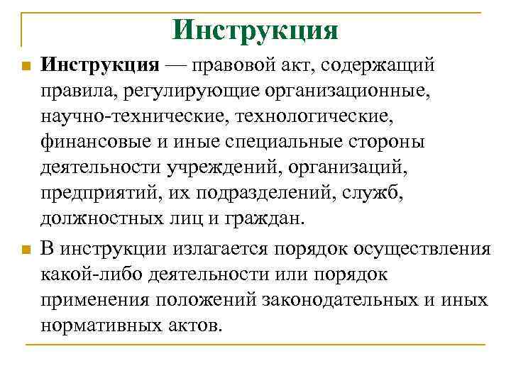 Инструкция n n Инструкция — правовой акт, содержащий правила, регулирующие организационные, научно технические, технологические,