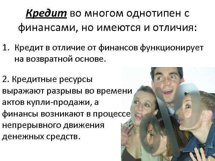 Кредит во многом однотипен с финансами, но имеются и отличия: 1. Кредит в отличие