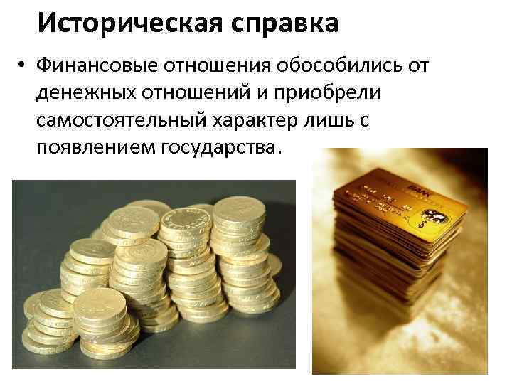 Историческая справка • Финансовые отношения обособились от денежных отношений и приобрели самостоятельный характер лишь