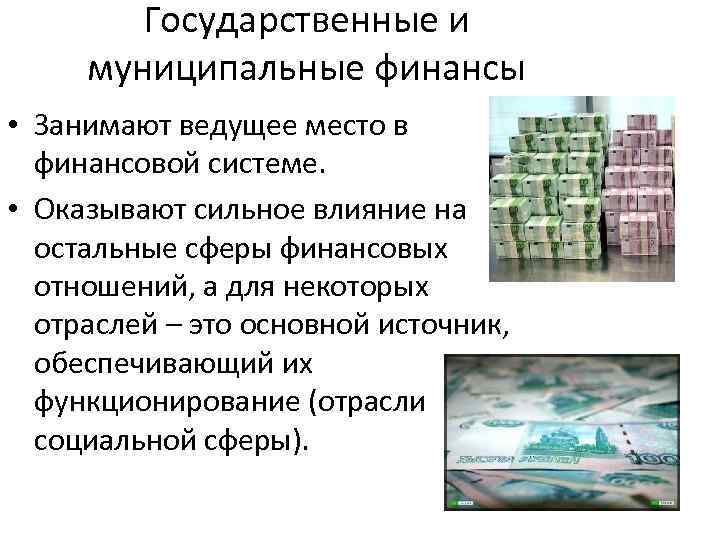 Государственные и муниципальные финансы • Занимают ведущее место в финансовой системе. • Оказывают сильное