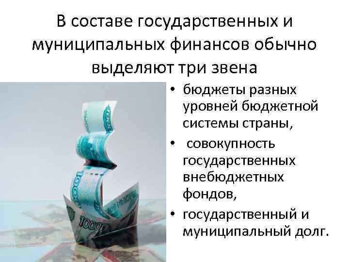 В составе государственных и муниципальных финансов обычно выделяют три звена • бюджеты разных уровней