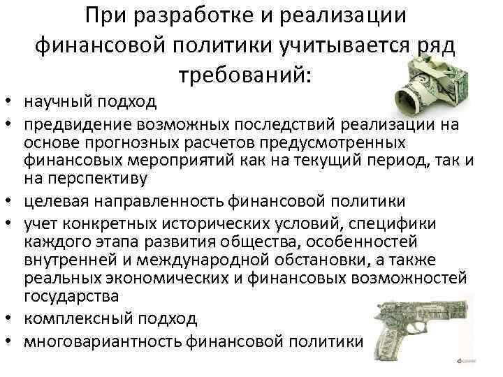 При разработке и реализации финансовой политики учитывается ряд требований: • научный подход • предвидение