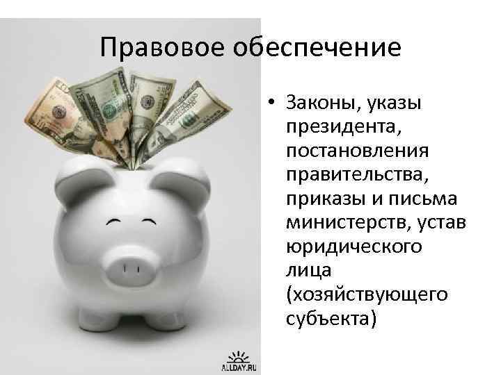 Правовое обеспечение • Законы, указы президента, постановления правительства, приказы и письма министерств, устав юридического