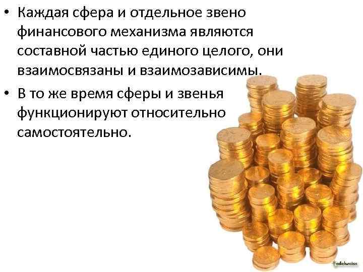  • Каждая сфера и отдельное звено финансового механизма являются составной частью единого целого,