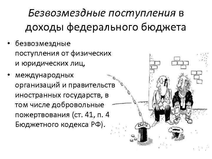 Безвозмездные поступления в доходы федерального бюджета • безвозмездные поступления от физических и юридических лиц,
