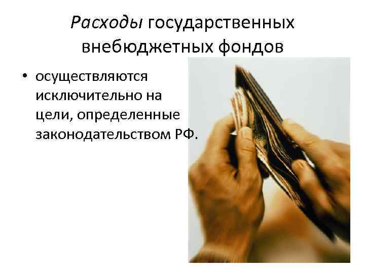 Расходы государственных внебюджетных фондов • осуществляются исключительно на цели, определенные законодательством РФ. 