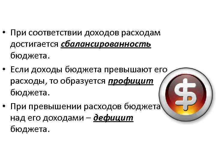  • При соответствии доходов расходам достигается сбалансированность бюджета. • Если доходы бюджета превышают