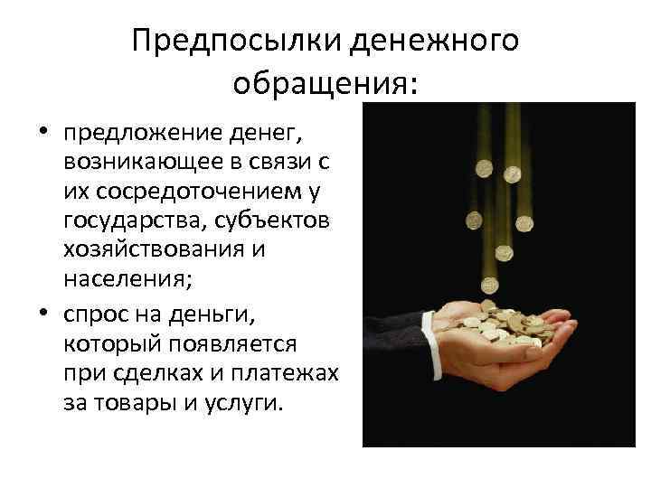 Предпосылки денежного обращения: • предложение денег, возникающее в связи с их сосредоточением у государства,