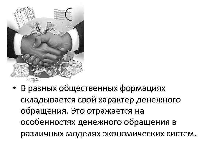 • В разных общественных формациях складывается свой характер денежного обращения. Это отражается на