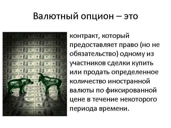 Валютный опцион – это • контракт, который предоставляет право (но не обязательство) одному из