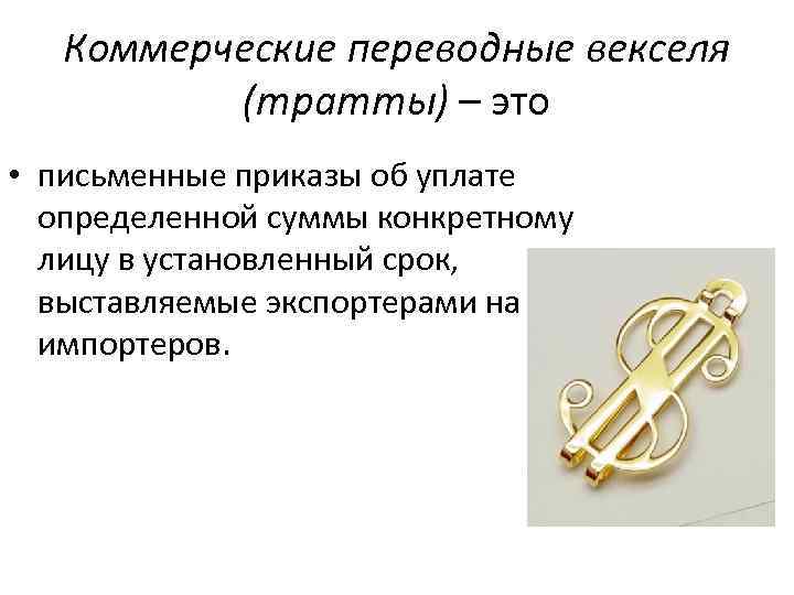 Коммерческие переводные векселя (тратты) – это • письменные приказы об уплате определенной суммы конкретному