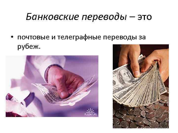 Банковские переводы – это • почтовые и телеграфные переводы за рубеж. 