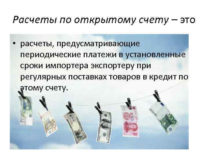 Расчеты по открытому счету – это • расчеты, предусматривающие периодические платежи в установленные сроки